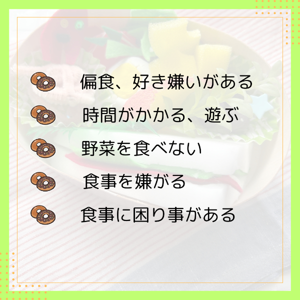 偏食、好き嫌いがある　食べる時間がかかる遊びながら食べる野菜をたべない